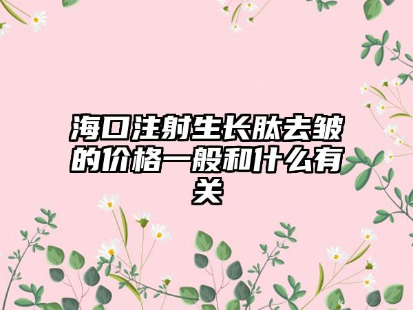 海口注射生长肽去皱的价格一般和什么有关