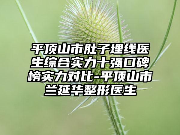 平顶山市肚子埋线医生综合实力十强口碑榜实力对比-平顶山市兰延华整形医生