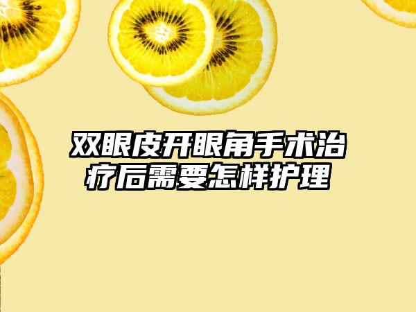 双眼皮开眼角手术治疗后需要怎样护理