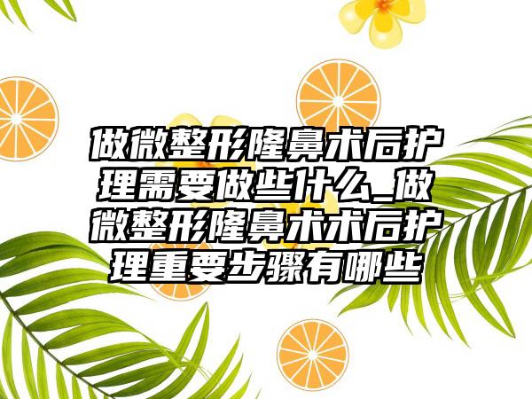 做微整形隆鼻术后护理需要做些什么_做微整形隆鼻术术后护理重要步骤有哪些