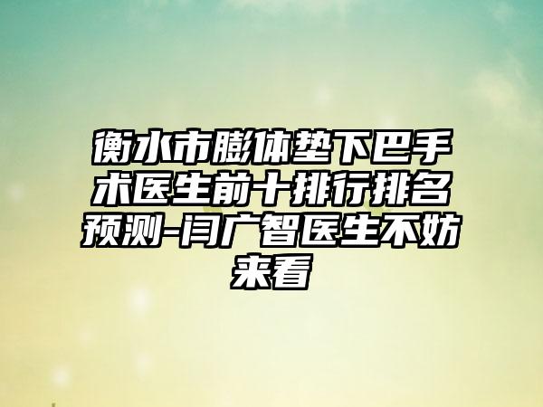 衡水市膨体垫下巴手术医生前十排行排名预测-闫广智医生不妨来看